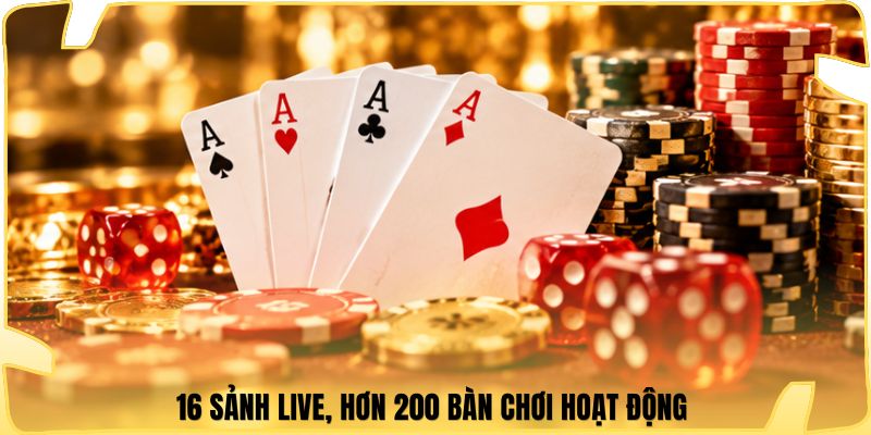 16 sảnh live, hơn 200 bàn chơi hoạt động 