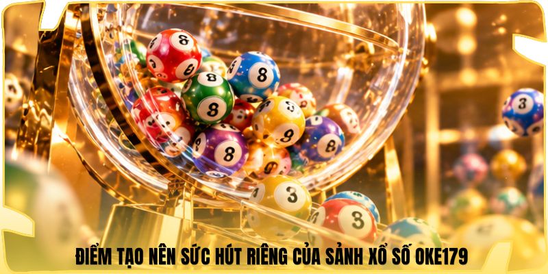 Điểm tạo nên sức hút riêng của sảnh xổ số Oke179