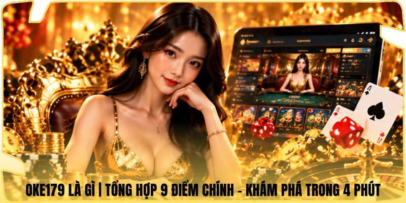 Oke179 Là Gì | Tổng Hợp 9 Điểm Chính - Khám Phá Trong 4 Phút